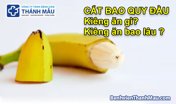 cắt bao quy đầu kiêng ăn bao lâu kiêng ăn gì