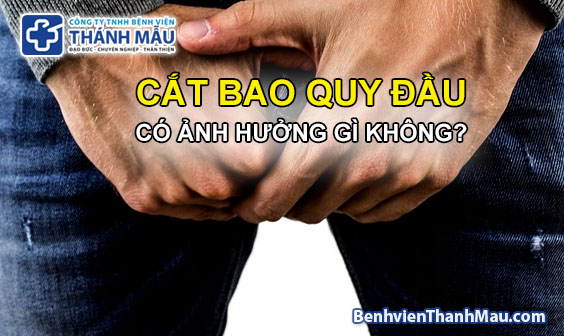 cắt bao quy đầu có ảnh hưởng gì không