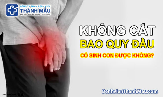 Không cắt bao quy đầu có sinh con được không