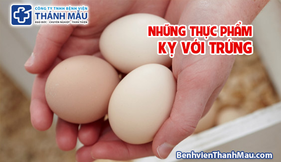 nhung thuc pham ky voi trung tong dai y khoa benh vien thanh mau